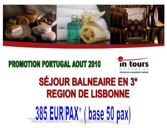 IN TOURS PORTUGAL : Promotion Portugal Août 2010 - Séjour balnéaire en hôtel 3* région de Lisbonne à partir de 385 euros par personne IN TOURS PORTUGAL : Promotion Portugal Août 2010 - Séjour balnéaire en hôtel 3* région de Lisbonne à partir de 385 euros par personne