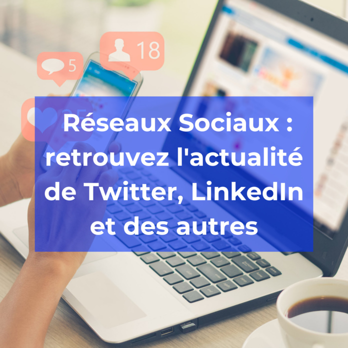 Réseaux Sociaux : retrouvez l'actualité de Twitter, LinkedIn et des autres Réseaux Sociaux : retrouvez l'actualité de Twitter, LinkedIn et des autres