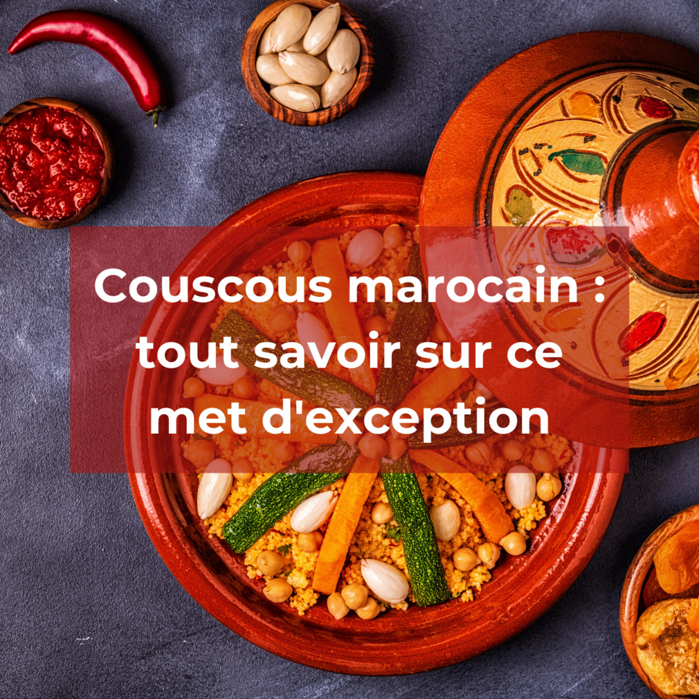 Couscous marocain : tout savoir sur ce met d'exception