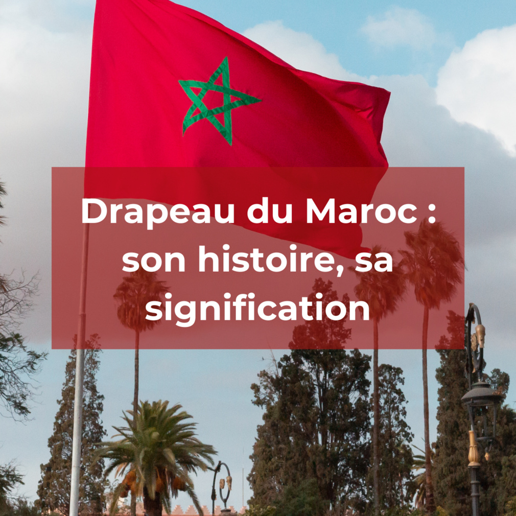 Drapeau du Maroc : son histoire, sa signification