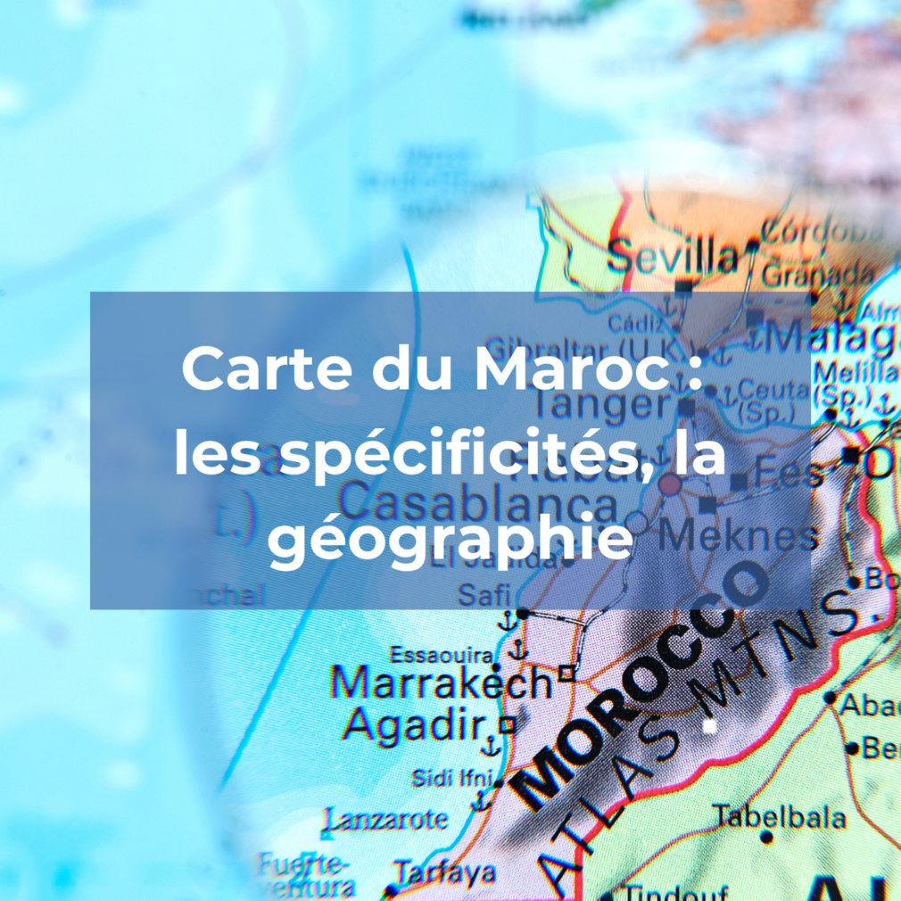 Carte du Maroc : spécificités et géographie.