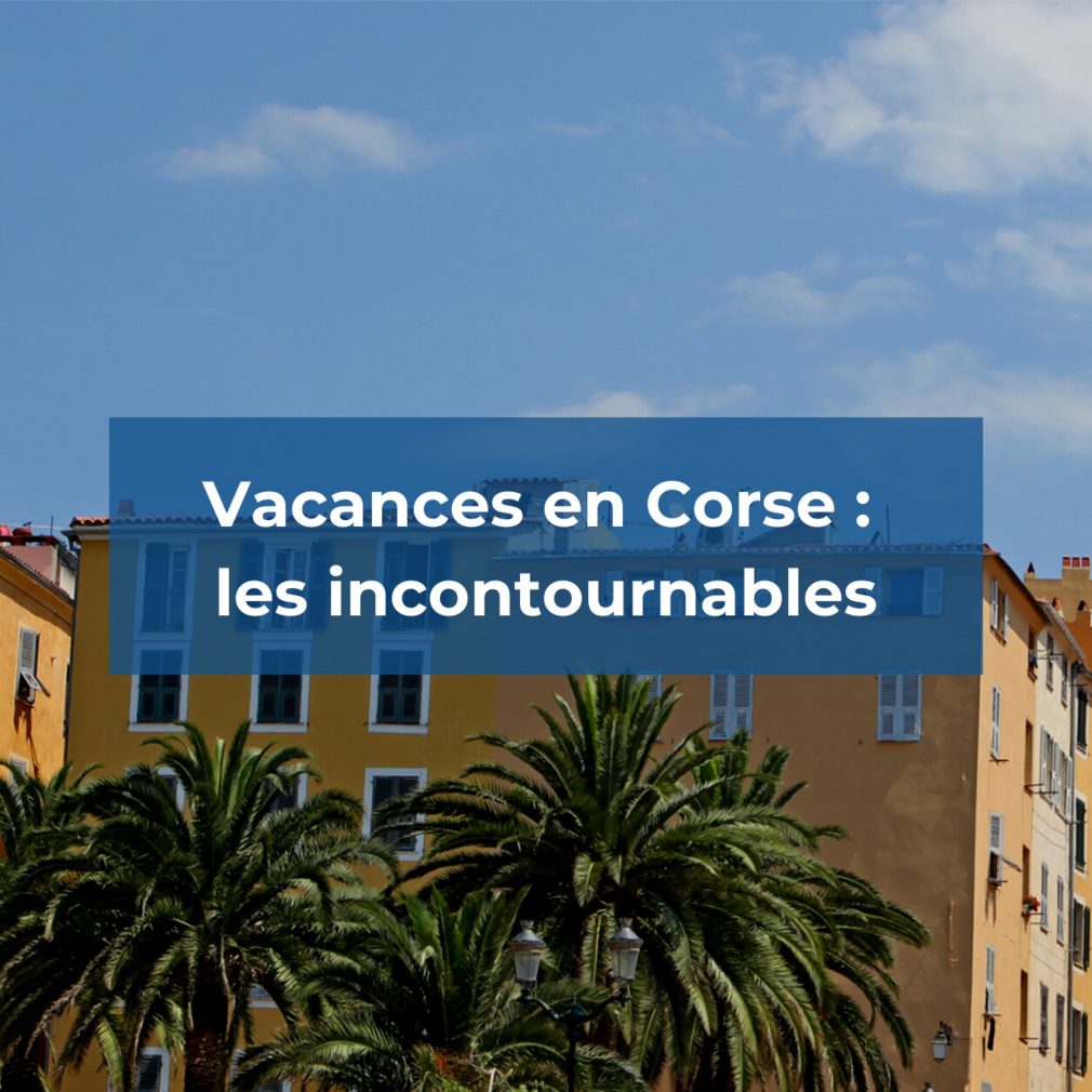 Vacances en Corse : les incontournables