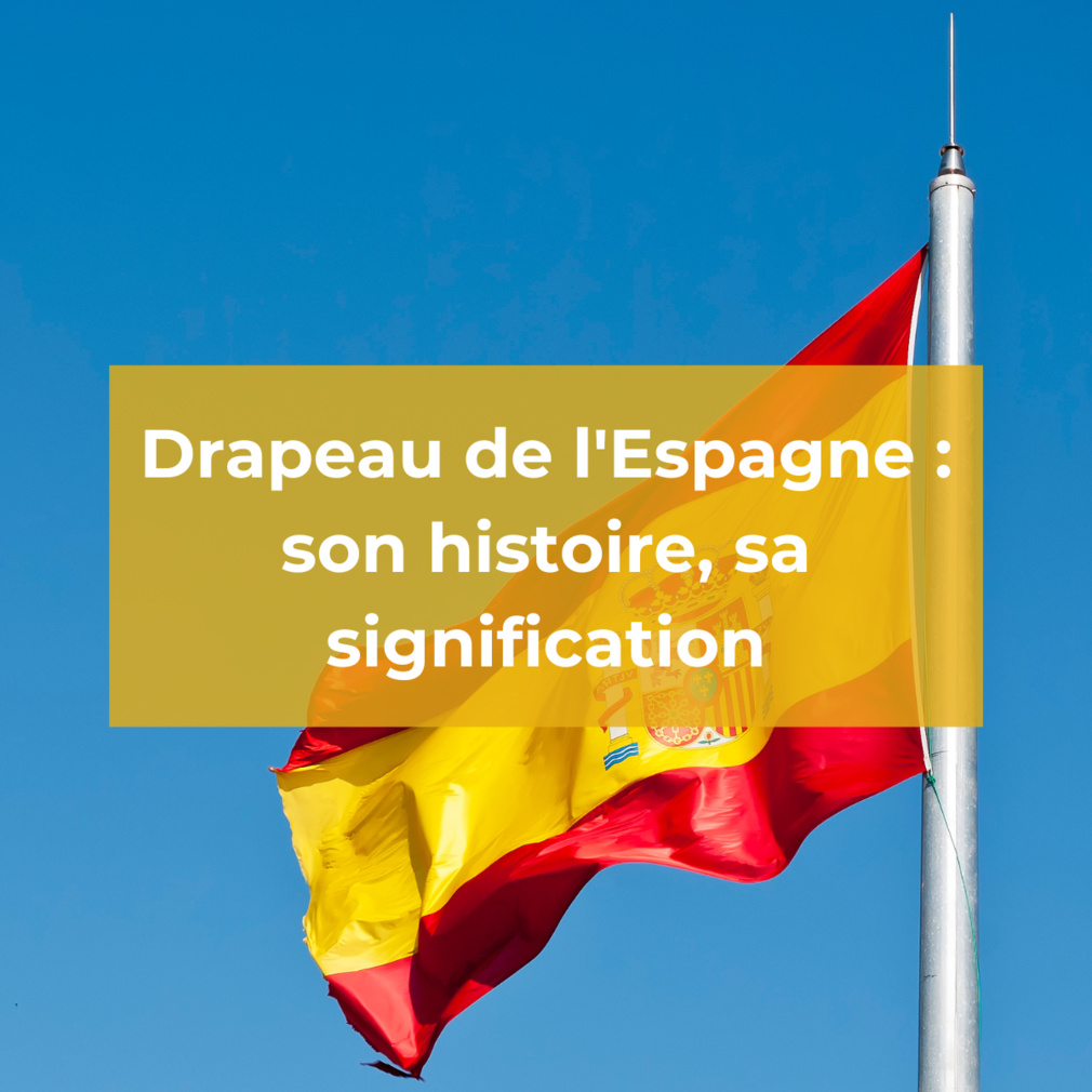 Espagne : Tout savoir sur l’histoire et la signification de son drapeau Espagne : Tout savoir sur l’histoire et la signification de son drapeau