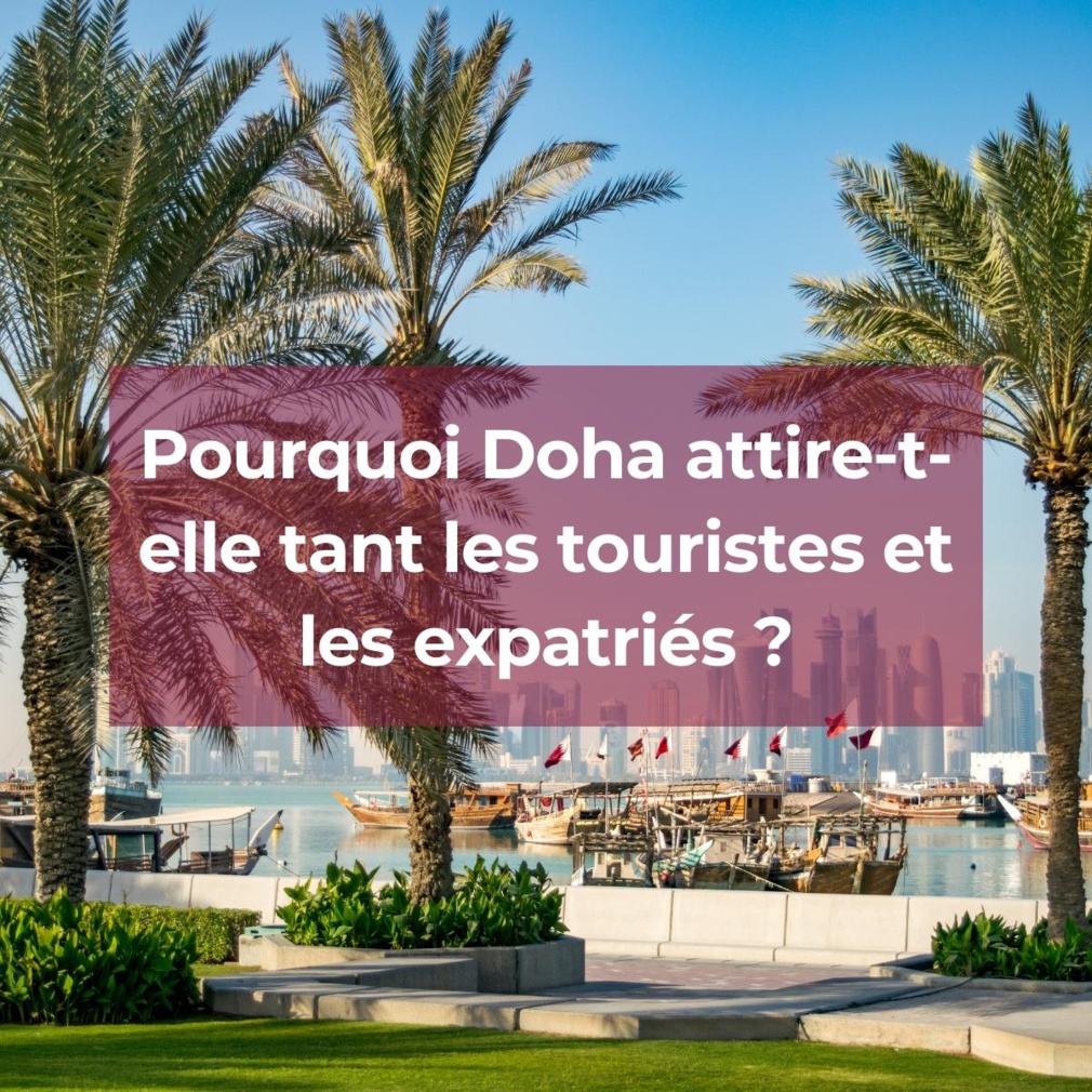 Doha : parmi les destinations préférées des touristes et des expatriés du monde entier