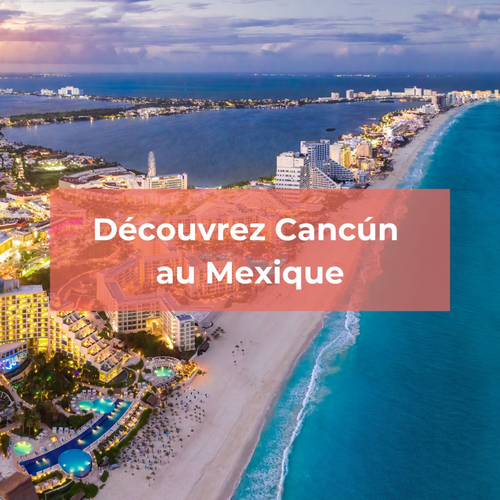 Cancùn : la destination idéale pour faire la fête