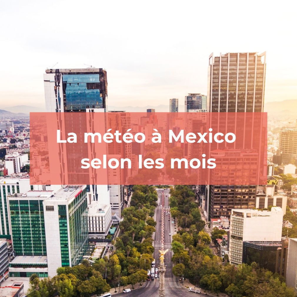 Mexico : La météo mois par mois Mexico : La météo mois par mois
