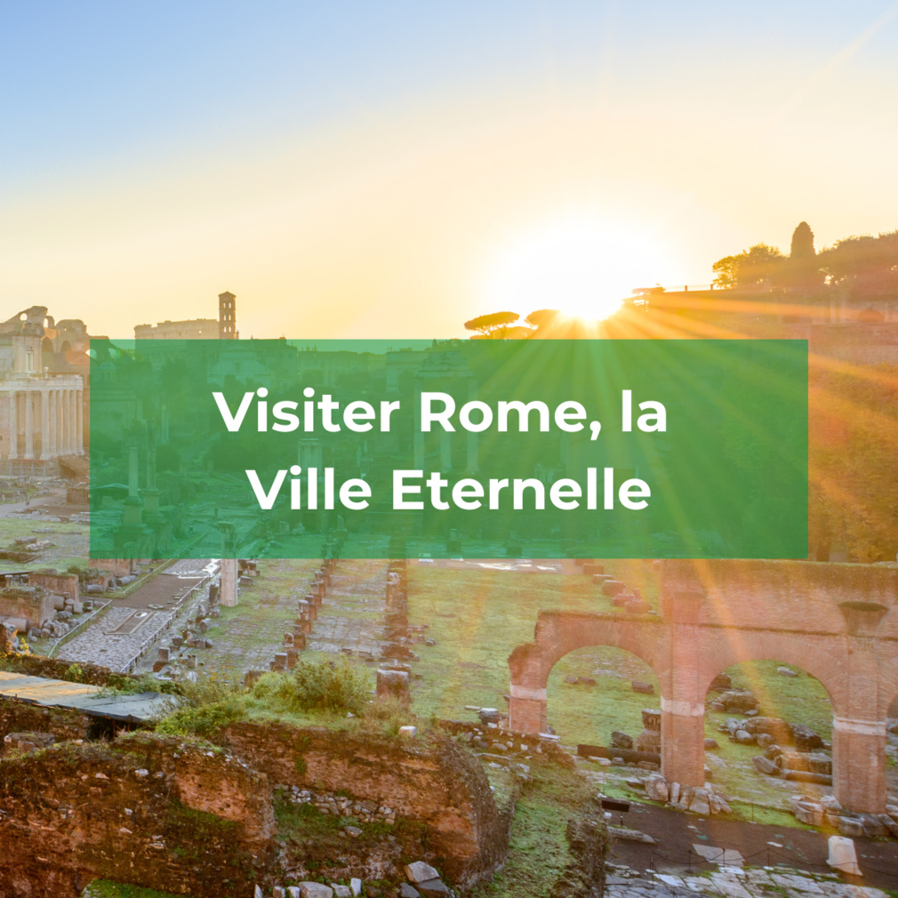 Visiter Rome, la Ville Eternelle