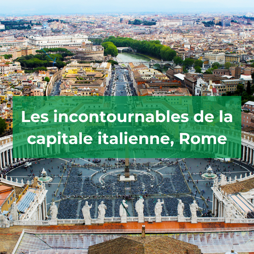 Les incontournables de la capitale italienne Les incontournables de la capitale italienne