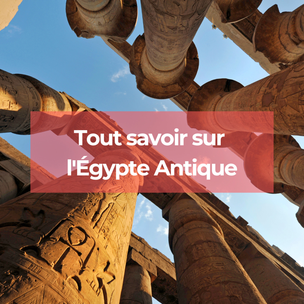 Tout savoir sur l'Égypte Antique