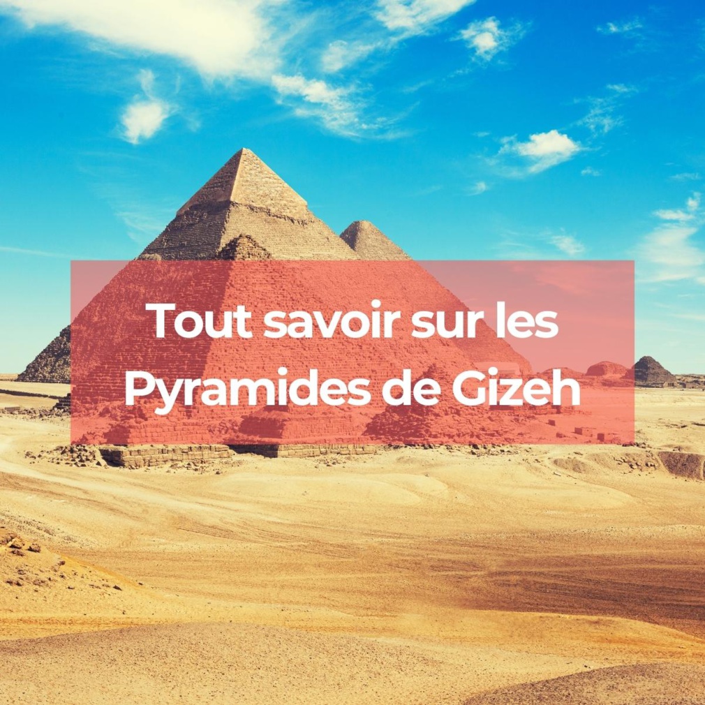 Tout savoir sur les Pyramides de Gizeh