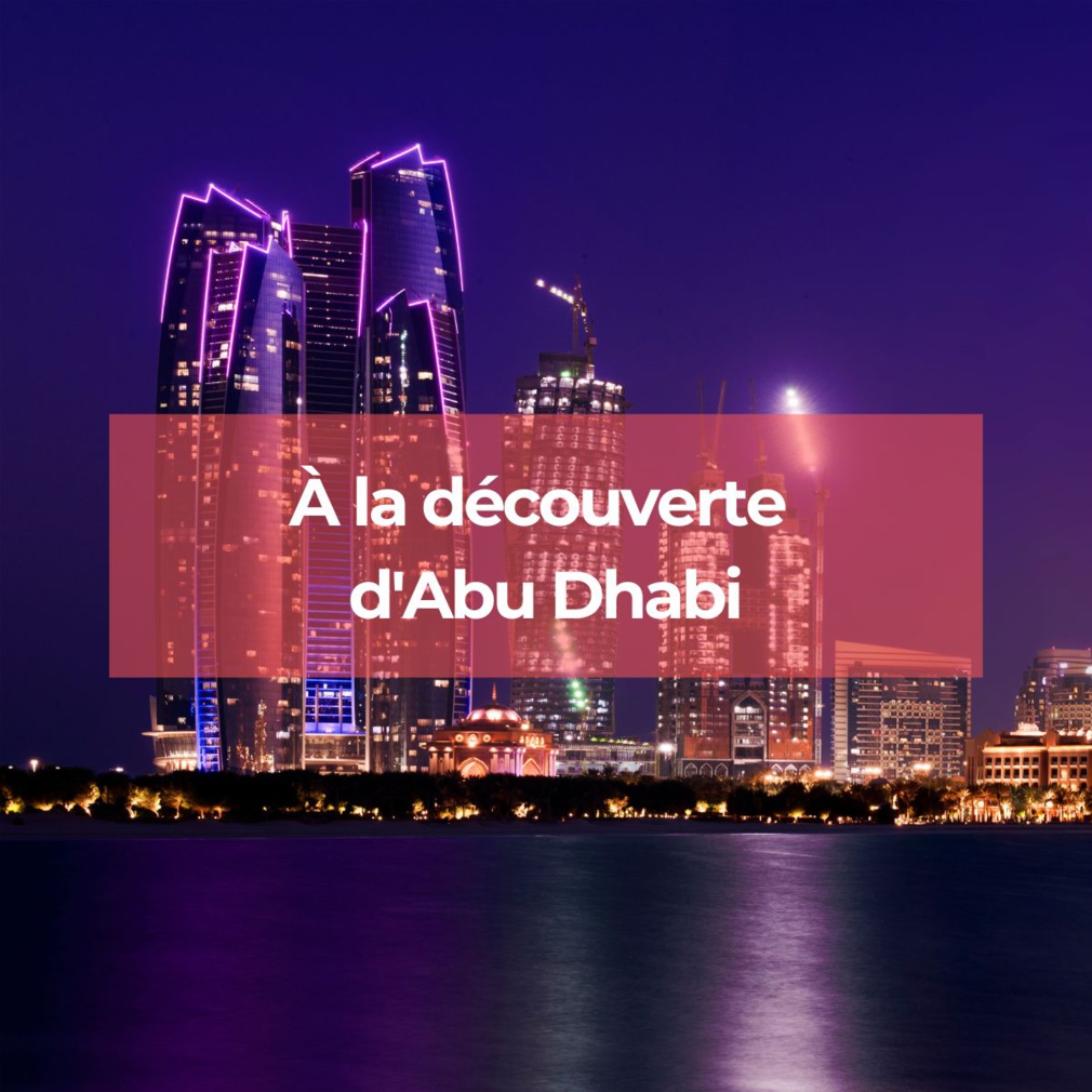 Abu Dhabi : Découvrez cet émirat incontournable Abu Dhabi : Découvrez cet émirat incontournable