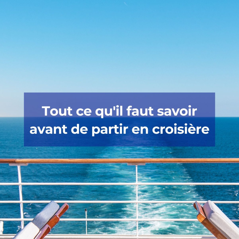 Tout ce qu'il faut savoir avant de partir en croisière