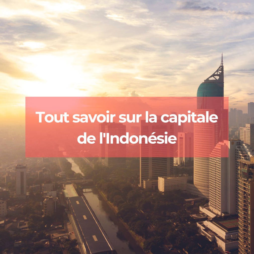 Jakarta : tout savoir sur la capitale de l'Indonésie