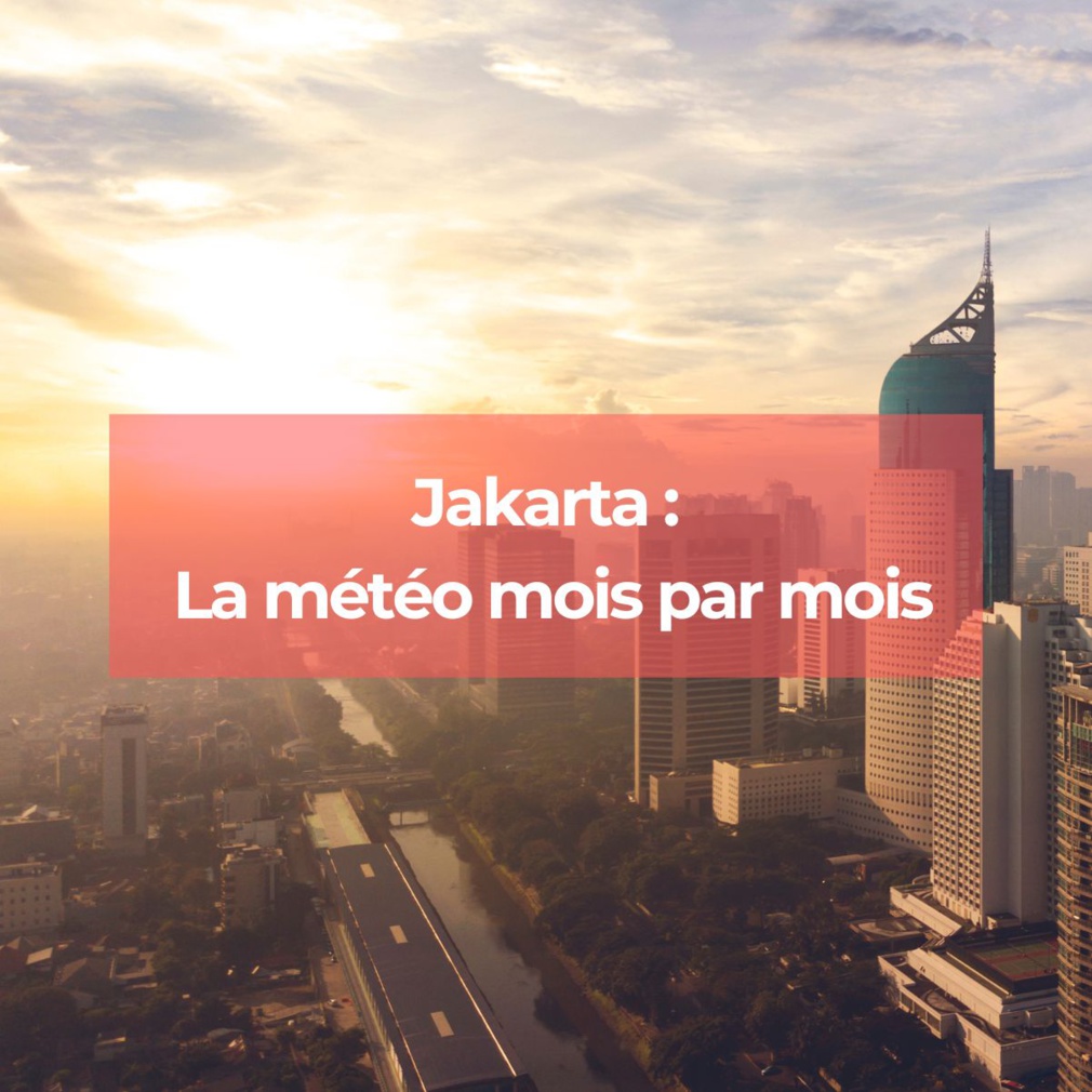Découvrez la météo à Jakarta selon les mois Découvrez la météo à Jakarta selon les mois