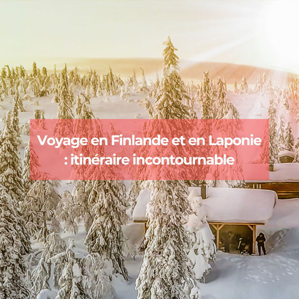 Voyage en Finlande et en Laponie : itinéraire incontournable