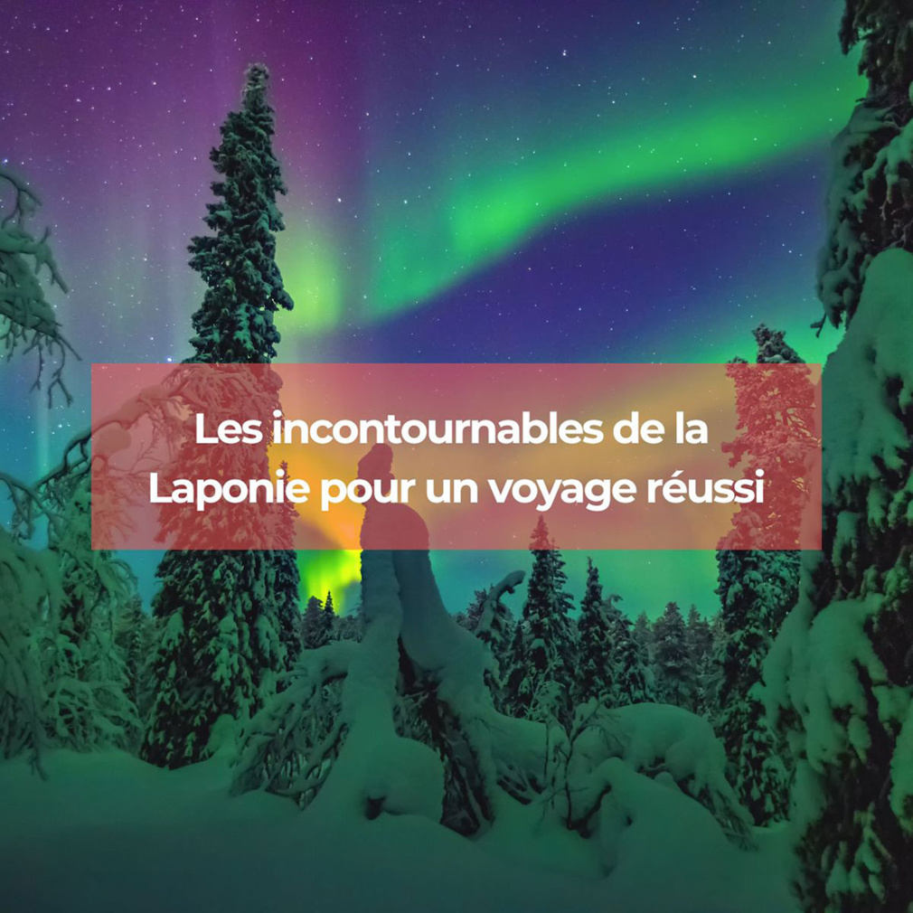 Les incontournables de la Laponie pour un voyage réussi