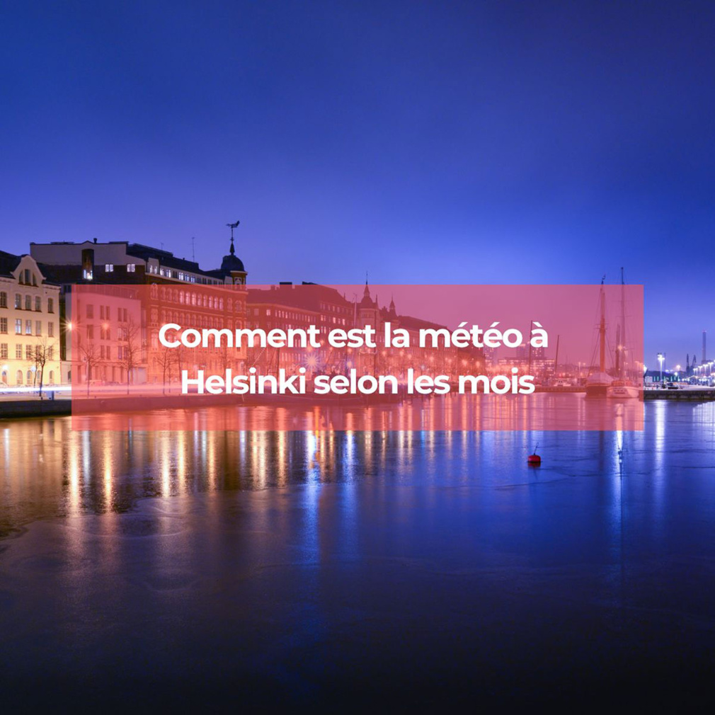 Comment est la météo à Helsinki selon les mois ? Comment est la météo à Helsinki selon les mois ?