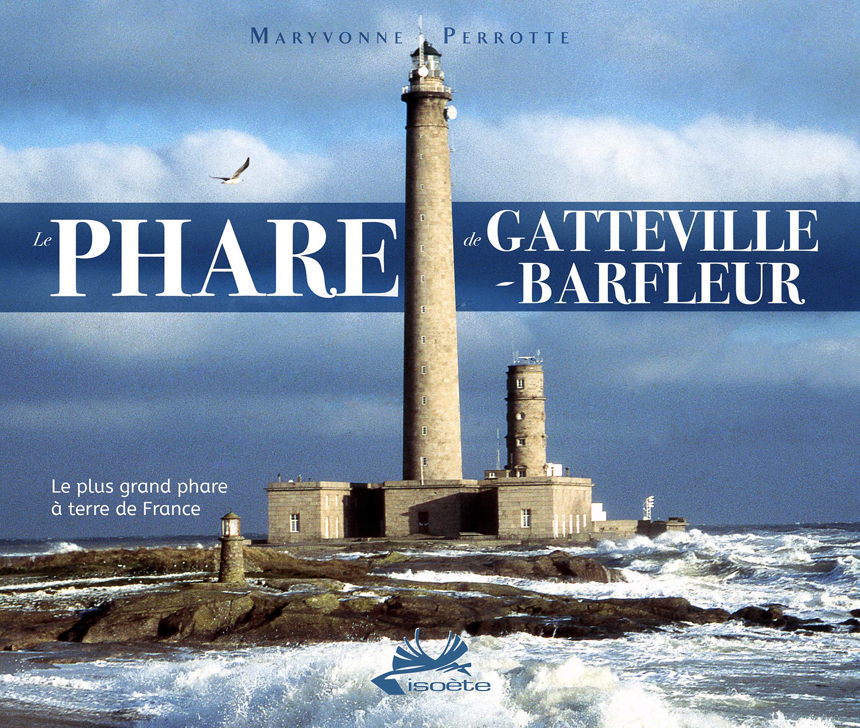 Histoire du phare de Gateville par Maryvonne Perrotte, fille d'un gardien de phare - Ed. Isoete.