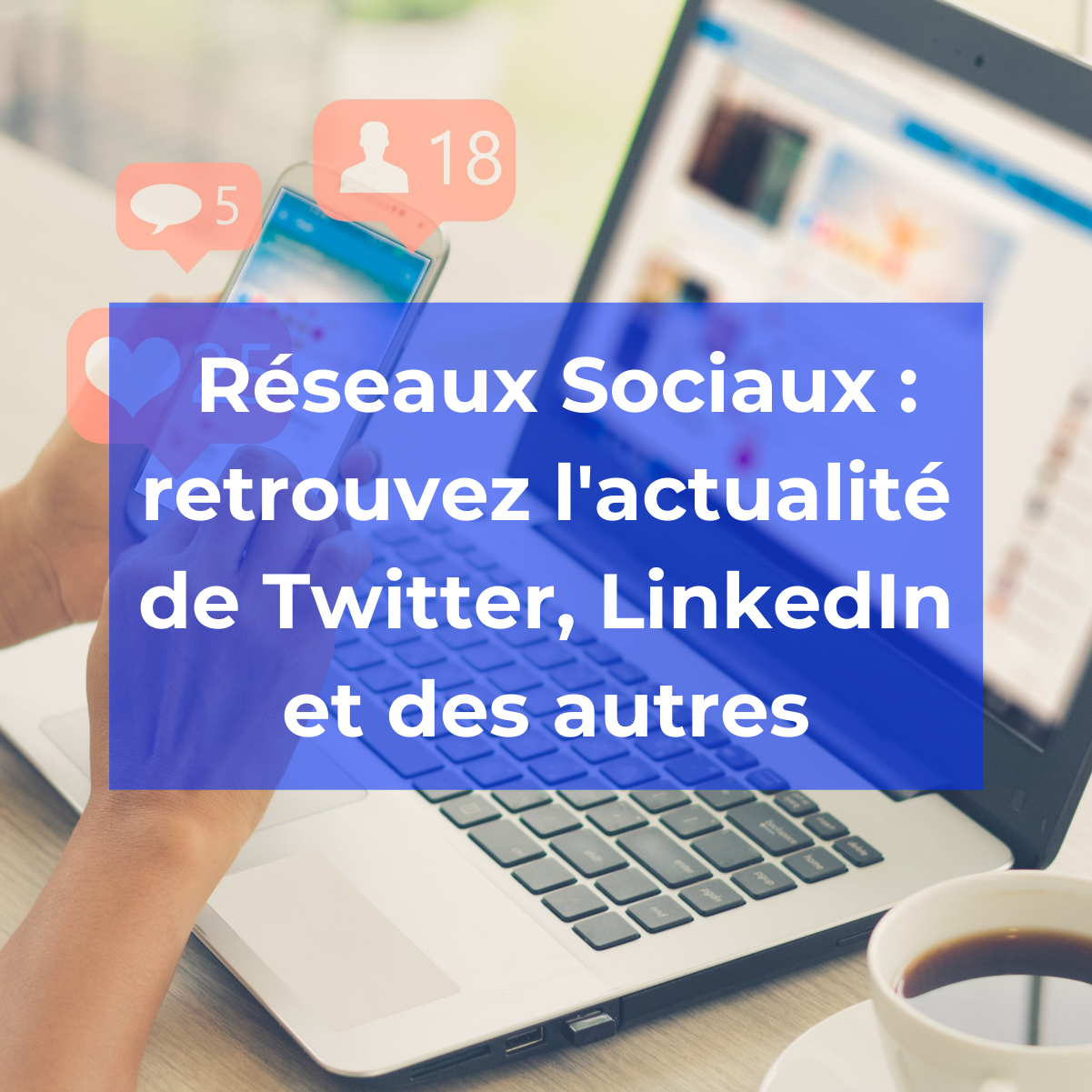 Réseaux Sociaux : retrouvez l'actualité de Twitter, LinkedIn et des autres