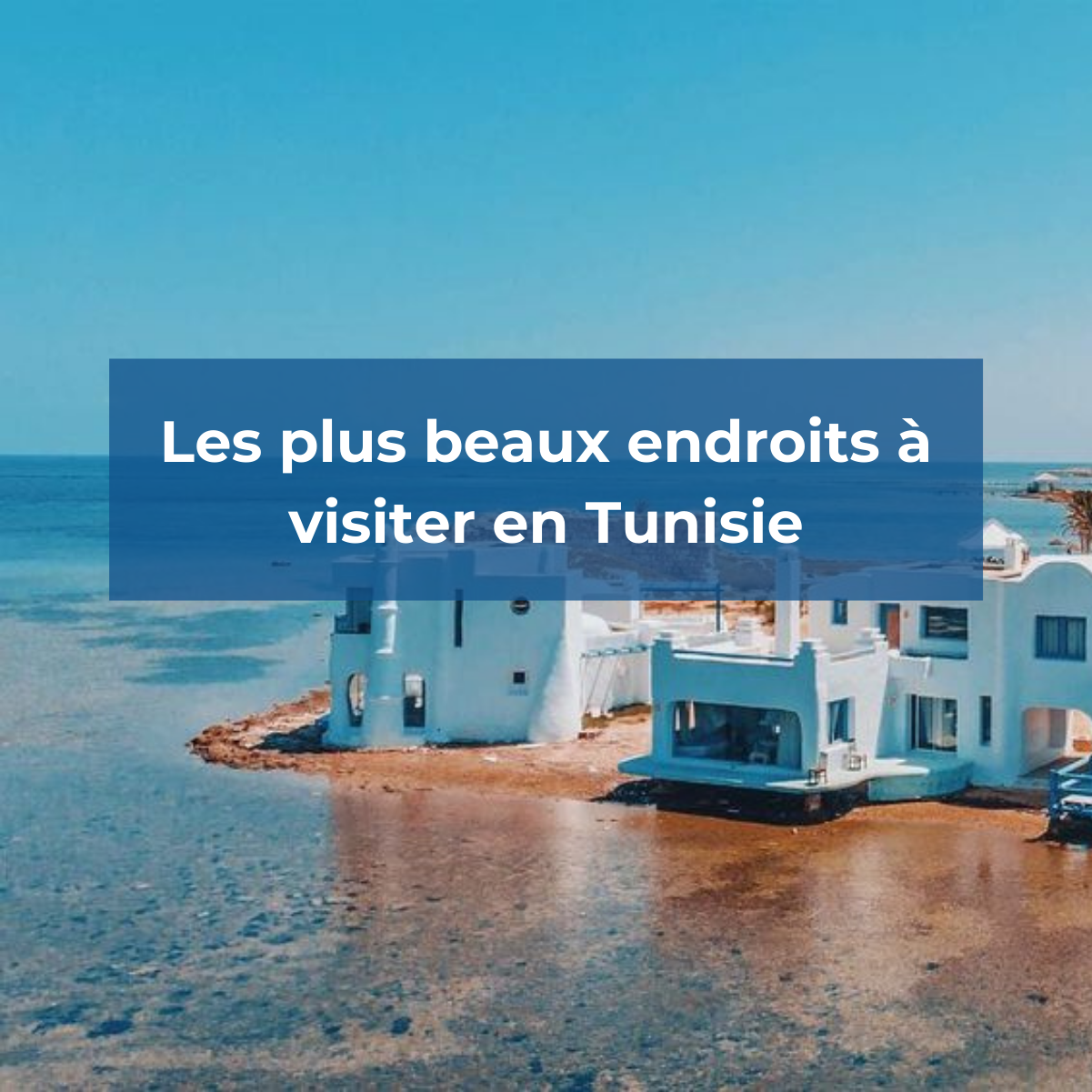 Quels sont les plus beaux endroits à visiter en Tunisie