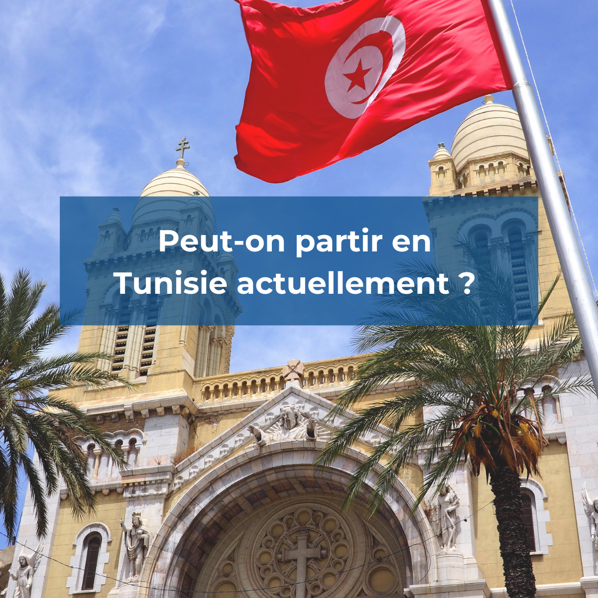 Peut-on partir en Tunisie actuellement ? Peut-on partir en Tunisie actuellement ?
