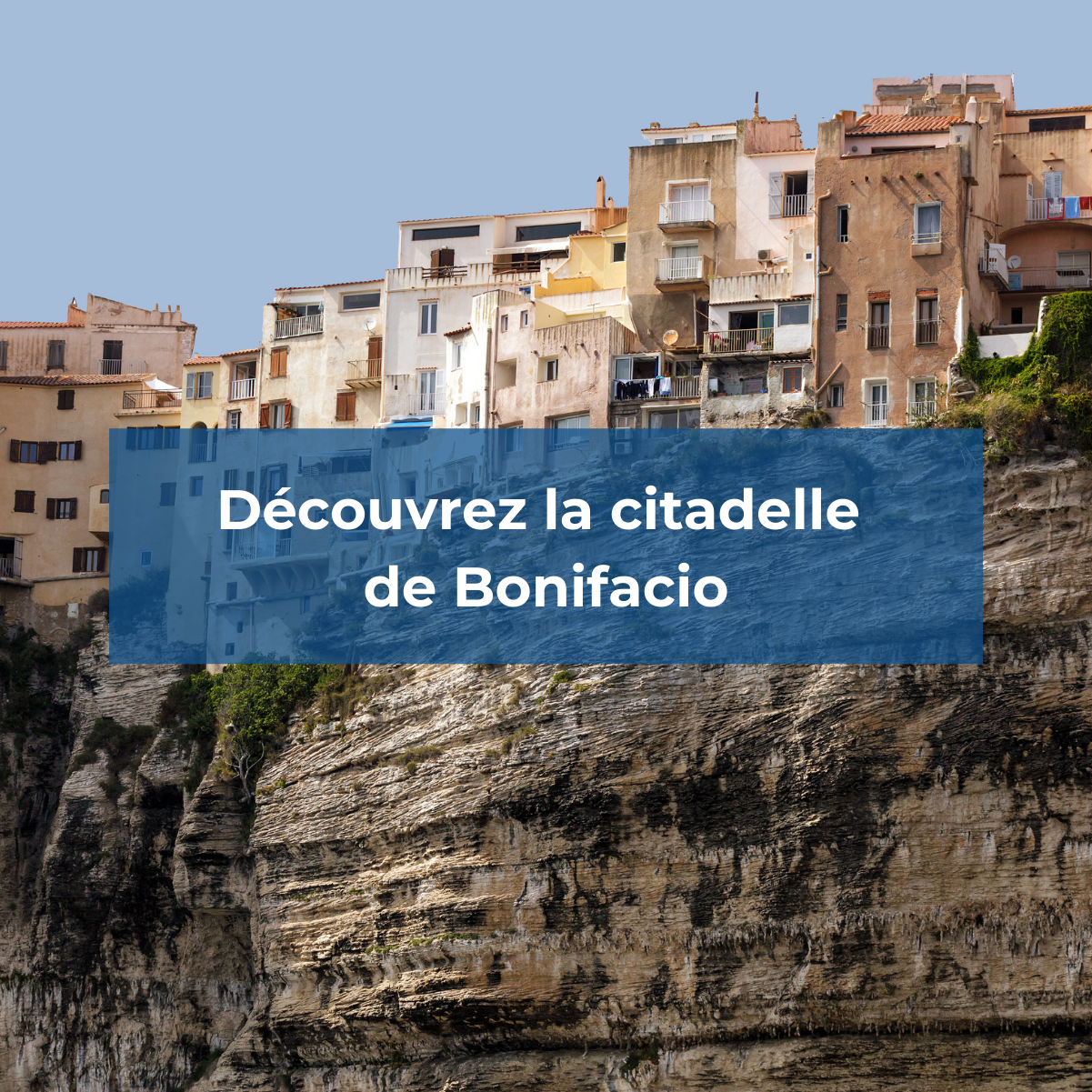 Découvrez la citadelle de Bonifacio Découvrez la citadelle de Bonifacio