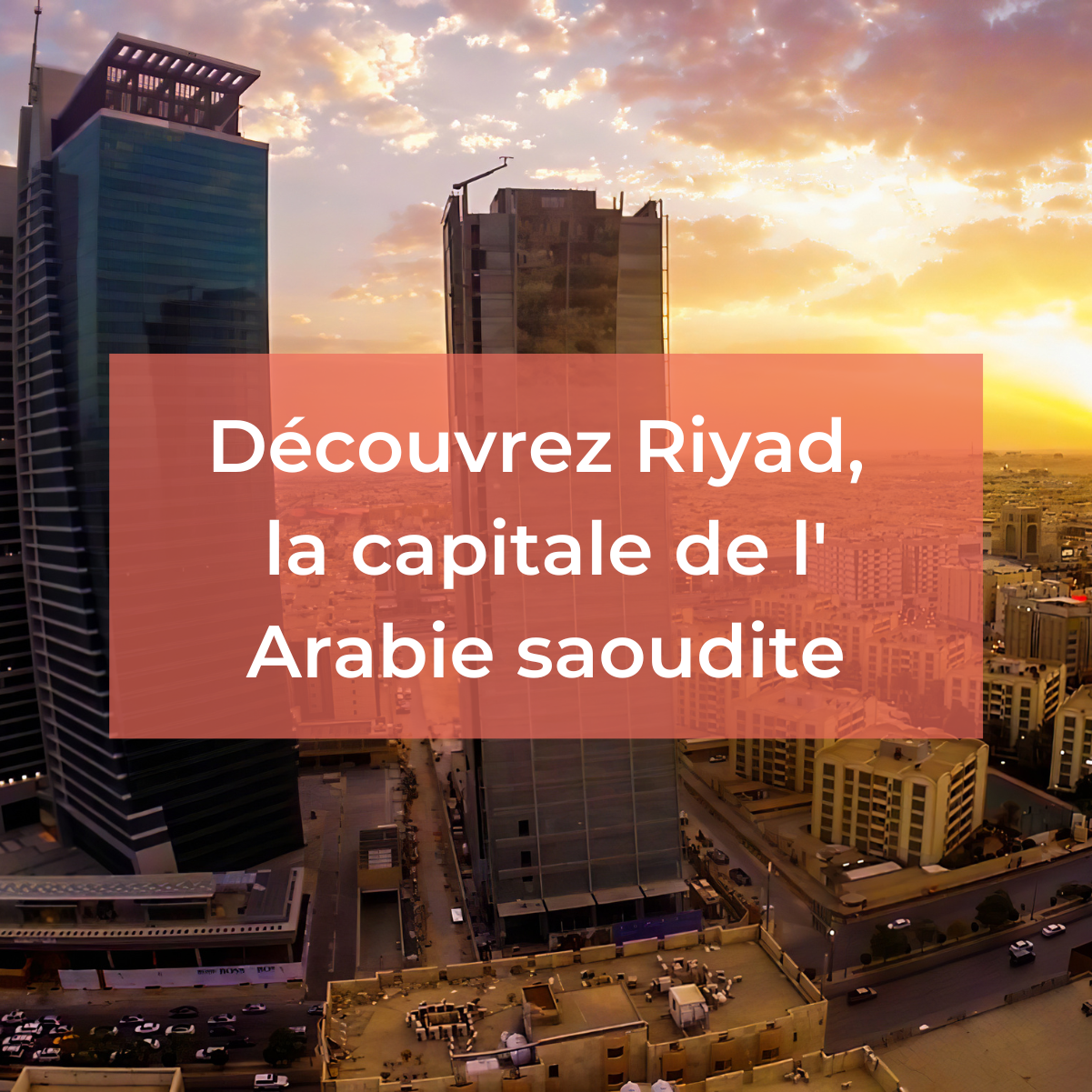 Visiter Riyad, la capitale de l'Arabie Saoudite