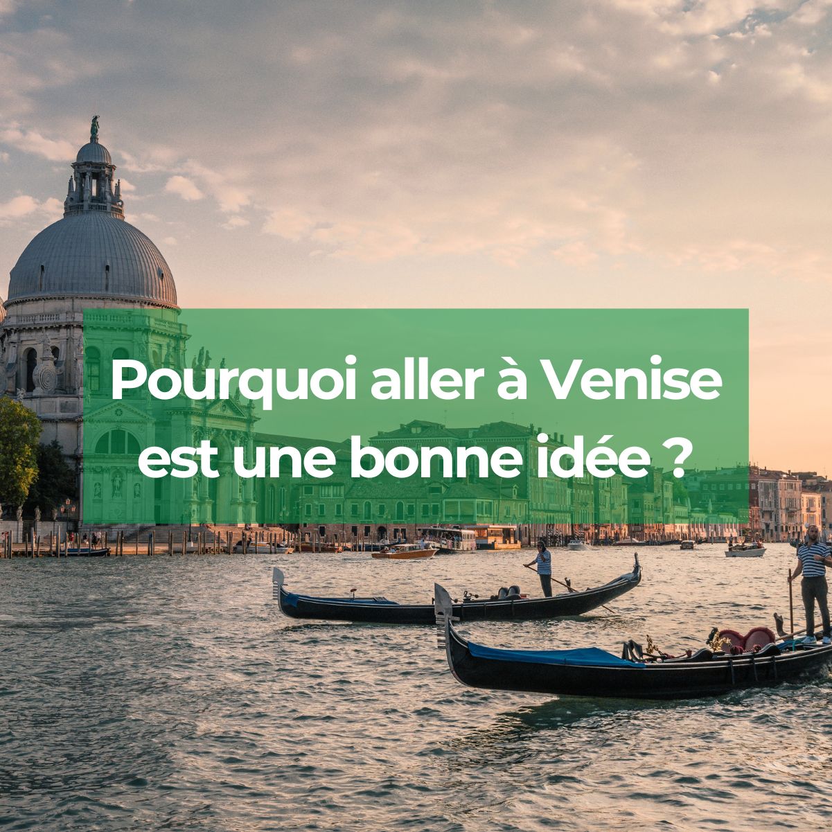 Pourquoi aller à Venise est une bonne idée