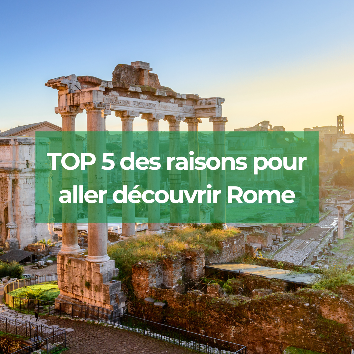 Voyage Rome  TOP 5 des raisons pour aller découvrir la capitale italienne