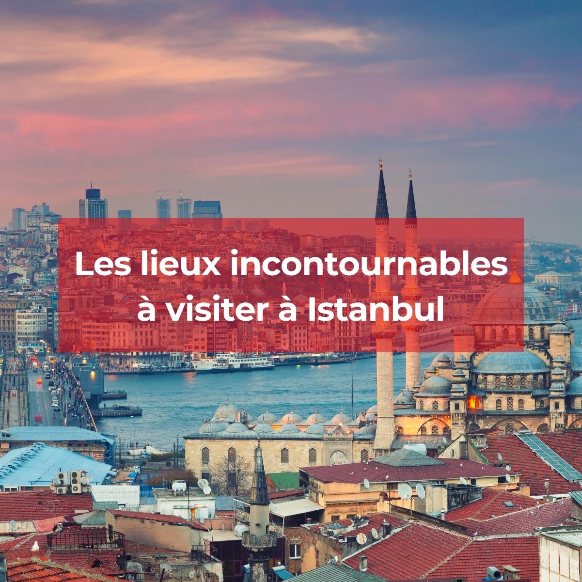 Les lieux incontournables à visiter à Istanbul