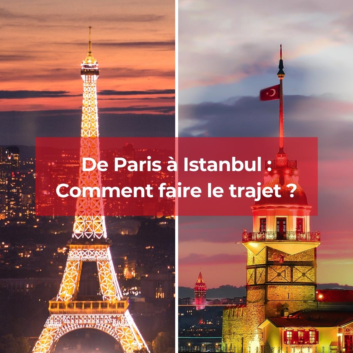 De Paris à Istanbul : Comment faire le trajet ?