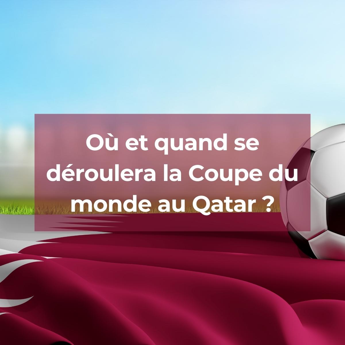 Où et quand se déroulera la Coupe du monde 2022 au Qatar ?