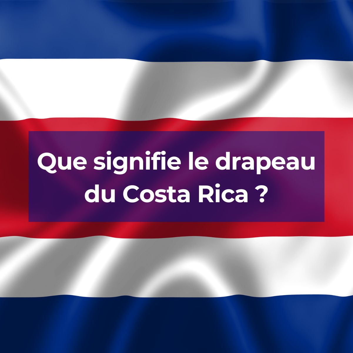 Quelle est la signification du drapeau du Costa Rica ?