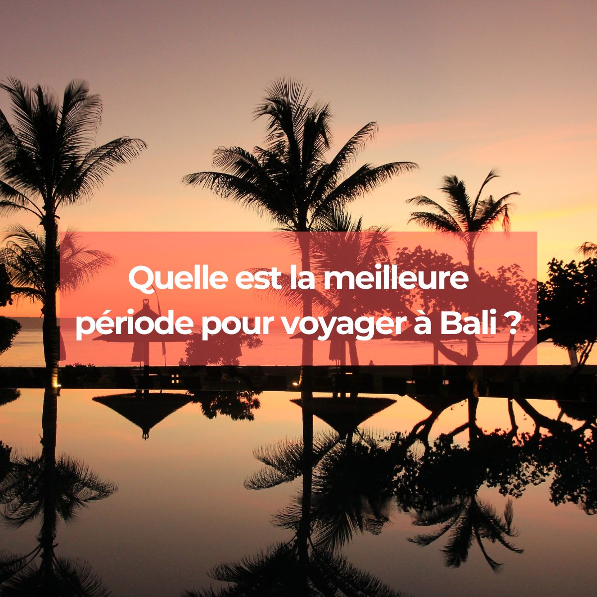 Quelle est la meilleure période pour voyager à Bali ?
