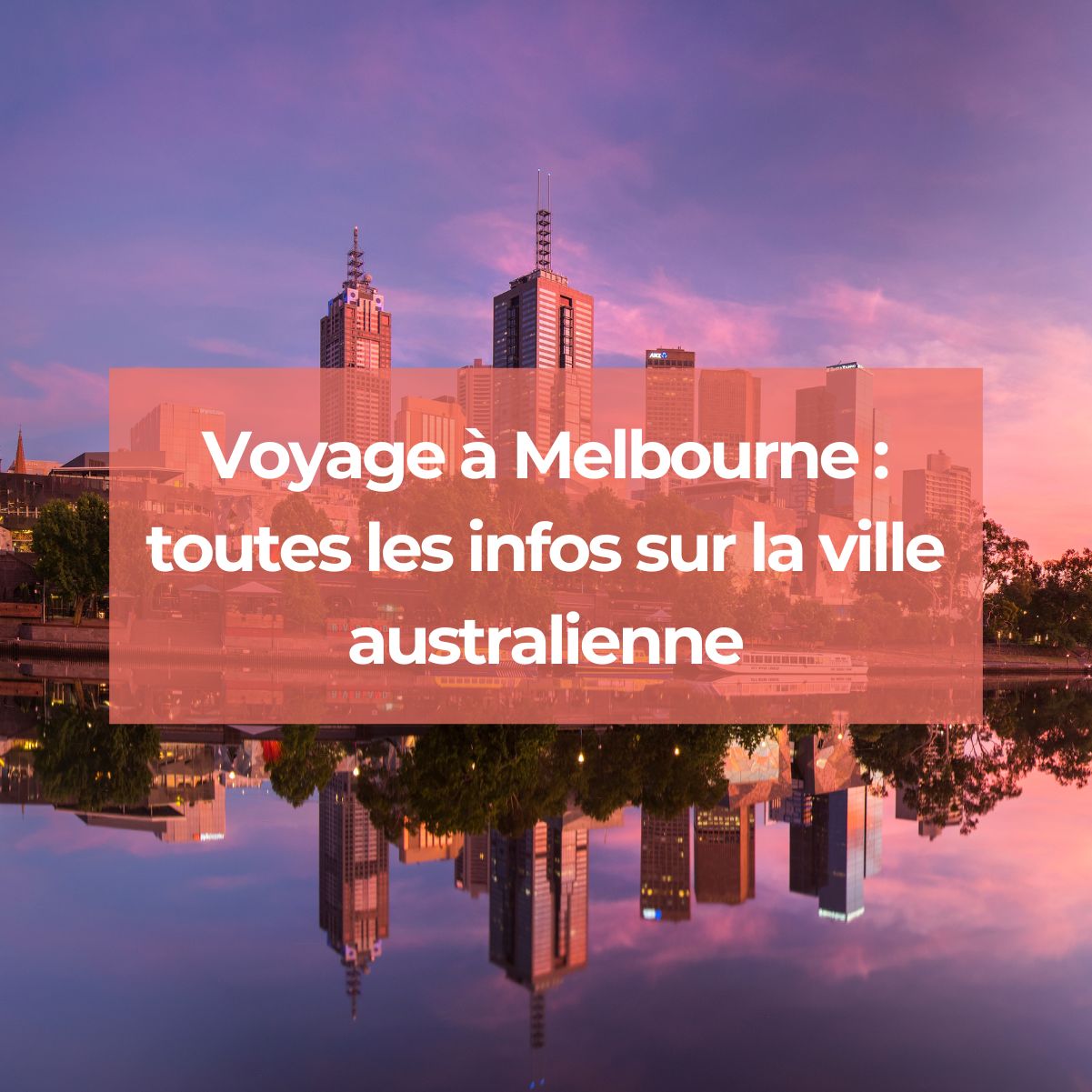 Voyage à Melbourne : toutes les infos sur la ville australienne