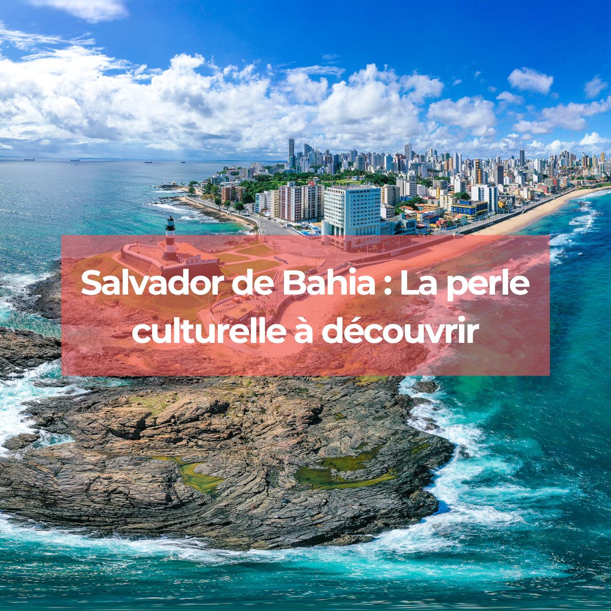 Salvador de Bahia : la perle culturelle à découvrir