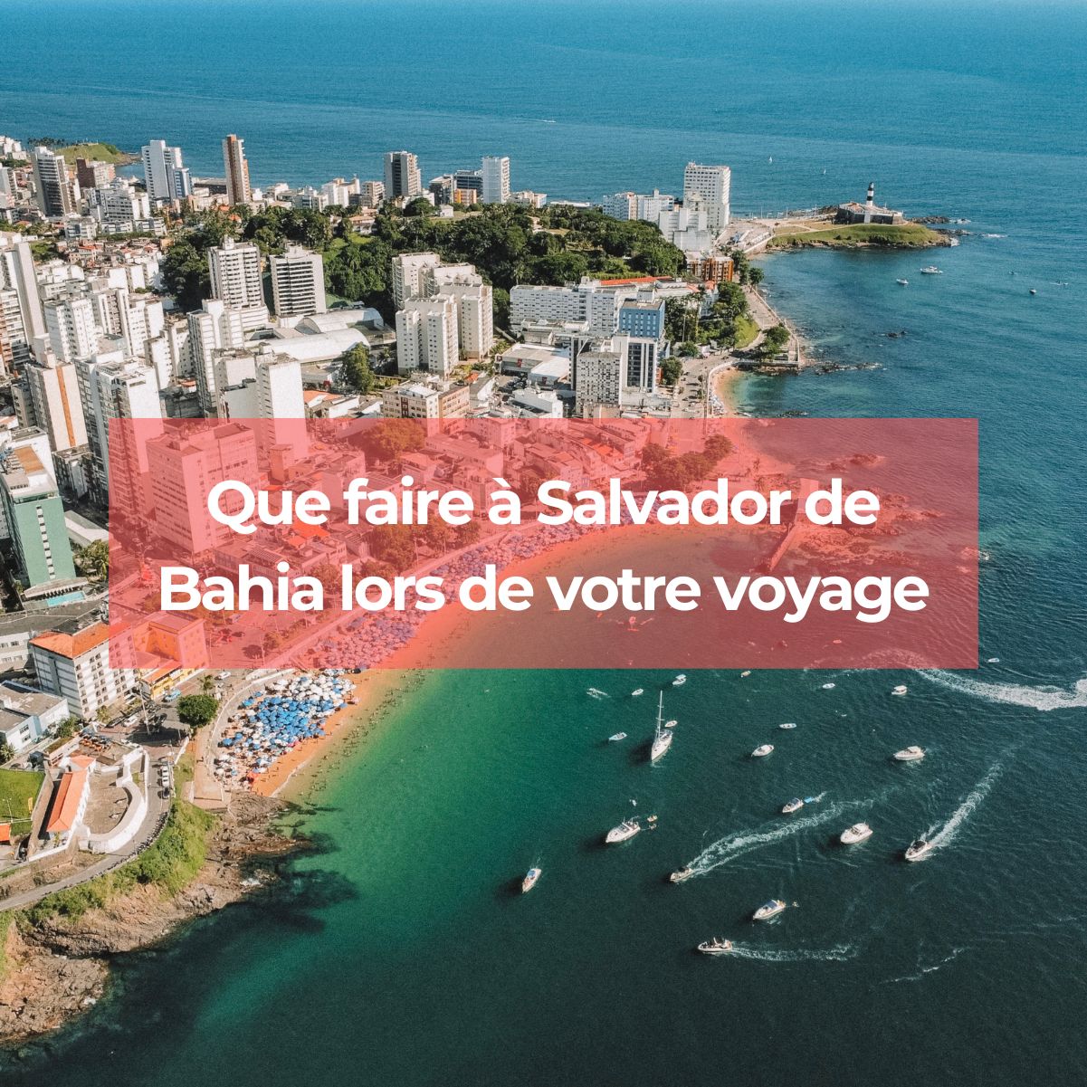 Que faire à Salvador de Bahia lors de votre voyage ?