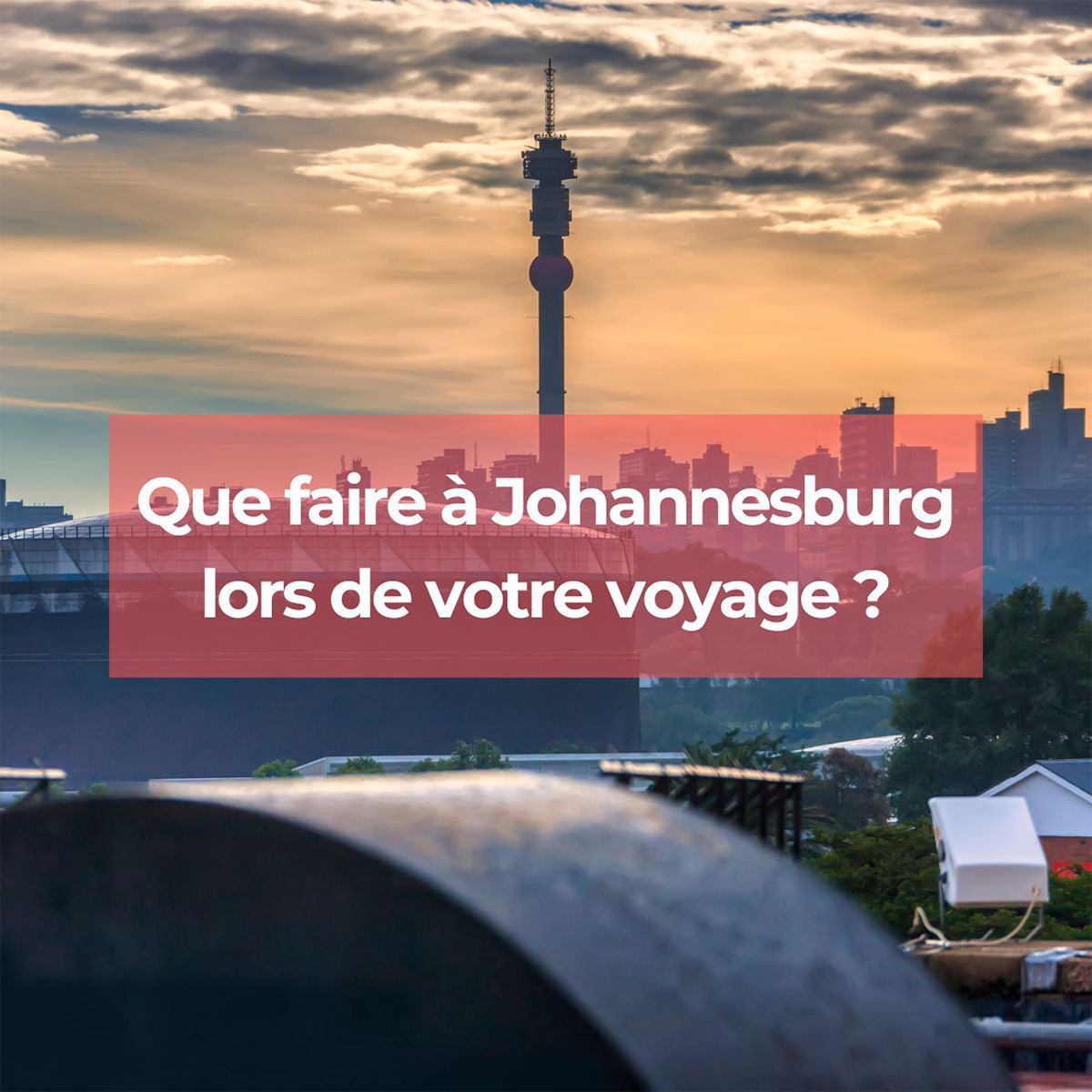Que faire à Johannesburg lors de votre voyage ?
