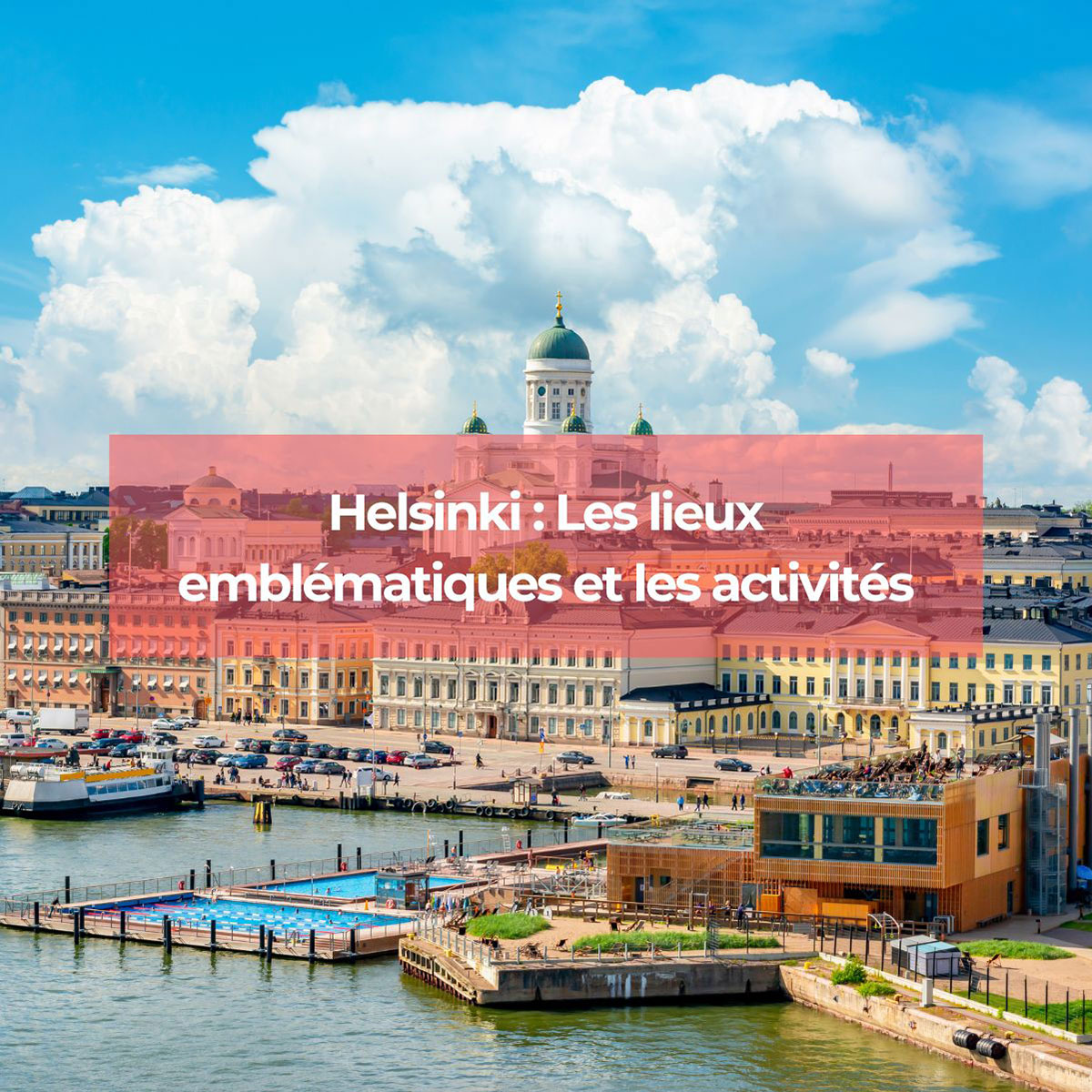 Helsinki : Les lieux emblématiques et les activités incontournables Helsinki : Les lieux emblématiques et les activités incontournables