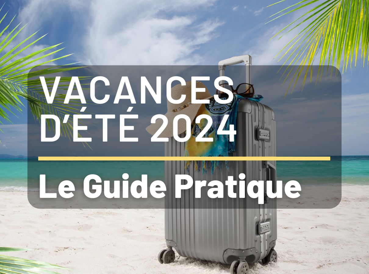 Toutes les infos et astuces pour réussir ses vacances d'été 2024