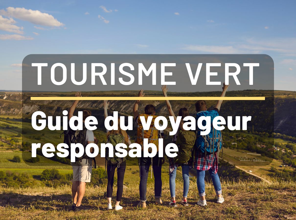Connaître les avantages du tourisme vert et apprendre les bonnes pratiques pour devenir le touriste idéal