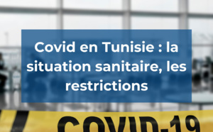 Coronavirus en Tunisie : la situation sanitaire, les restrictions