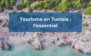 Tourisme en Tunisie : retrouvez l'essentiel