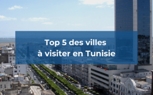 Top 5 des villes à visiter en Tunisie