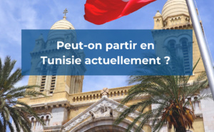 Peut-on partir en Tunisie actuellement ?