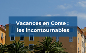 Vacances en Corse : les incontournables