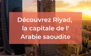 Riyad : Une capitale au milieu du désert