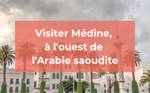 Médine : Que faire et visiter ?