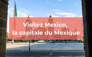 Mexico : que savoir sur la capitale du Mexique ?