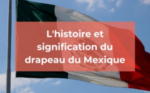 L'histoire et signification du drapeau du Mexique